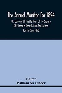 The Annual Monitor For 1894 Or, Obituary Of The Members Of The Society Of Friends In Great Britain And Ireland For The Year 1893