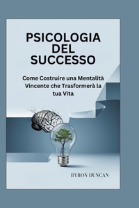 Psicologia del Successo: Come Costruire una Mentalità Vincente che Trasformerà la tua Vita