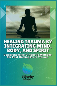 Healing Trauma by Integrating Mind, Body and Spirit