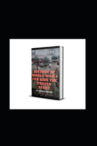 History of World War 2 for Kids the Proved Story