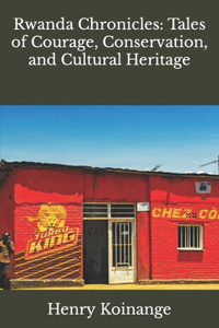 Rwanda Chronicles: Tales of Courage, Conservation, and Cultural Heritage