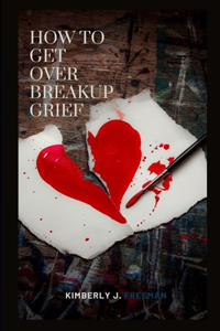 How to Get Over Breakup Grief