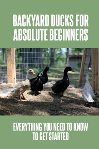 Backyard Ducks for Absolute Beginners