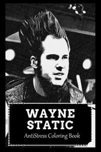 AntiStress Coloring Book: Over 45+ Wayne Static Inspired Designs That Will Lower You Fatigue, Blood Pressure and Reduce Activity of Stress Hormones