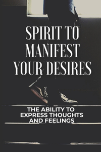 Spirit To Manifest Your Desires