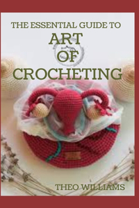 The Essential Guide to Art of Crocheting