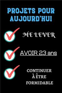 PROJETS POUR AUJOURD'HUI me lever Avoir 23 ans continuer à être formidable