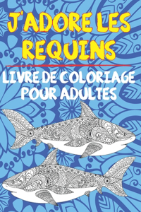 J'adore les requins - Livre de coloriage pour adultes