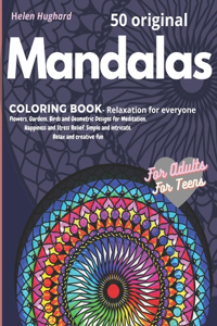 50 original Mandalas Coloring Book - Relaxation for Everyone with Flowers, Gardens, Birds and Geometric Designs for Meditation, Happiness and Stress Relief. Simple and intricate. Relax and Creative Fun, for Adults, for Teens