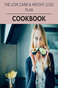 The Low Carb & Weight Loss Plan Cookbook