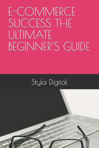 E-Commerce Success the Ultimate Beginner's Guide