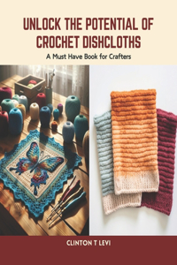 Unlock the Potential of Crochet Dishcloths