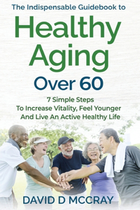 Indispensable Guidebook To Healthy Aging Over 60