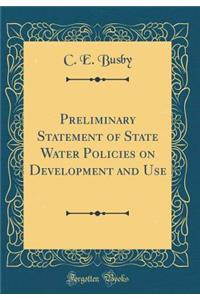 Preliminary Statement of State Water Policies on Development and Use (Classic Reprint)