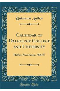 Calendar of Dalhousie College and University: Halifax, Nova Scotia, 1906-07 (Classic Reprint)
