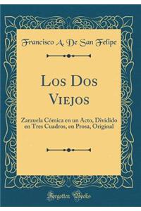 Los DOS Viejos: Zarzuela CÃ³mica En Un Acto, Dividido En Tres Cuadros, En Prosa, Original (Classic Reprint)