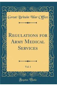 Regulations for Army Medical Services, Vol. 1 (Classic Reprint)