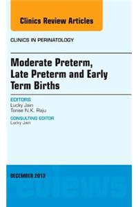Moderate Preterm, Late Preterm, and Early Term Births, an Issue of Clinics in Perinatology