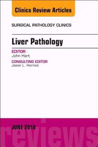 Liver Pathology, an Issue of Surgical Pathology Clinics