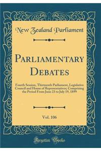 Parliamentary Debates, Vol. 106: Fourth Session, Thirteenth Parliament, Legislative Council and House of Representatives; Comprising the Period from June 23 to July 19, 1899 (Classic Reprint)