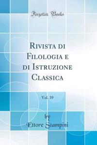 Rivista Di Filologia E Di Istruzione Classica, Vol. 39 (Classic Reprint)