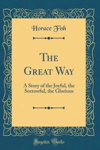 The Great Way: A Story of the Joyful, the Sorrowful, the Glorious (Classic Reprint)
