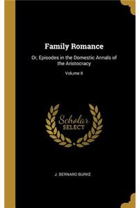 Family Romance: Or, Episodes in the Domestic Annals of the Aristocracy; Volume II