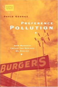 Preference Pollution: How Markets Create the Desires We Dislike (Economics, Cognition & Society)