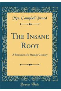 The Insane Root: A Romance of a Strange Country (Classic Reprint)