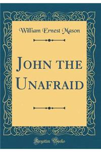 John the Unafraid (Classic Reprint)