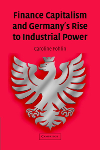 Finance Capitalism and Germany's Rise to Industrial Power