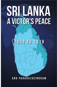 Sri Lanka A Victor's Peace: 2009 to 2019