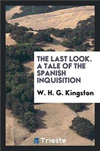 THE LAST LOOK. A TALE OF THE SPANISH INQ