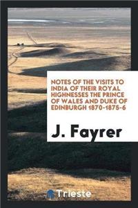 Notes of the Visits to India of Their Royal Highnesses the Prince of Wales and Duke of Edinburgh 1870-1875-6