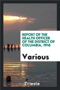 Report of the Health Officer of the District of Columbia, 1916