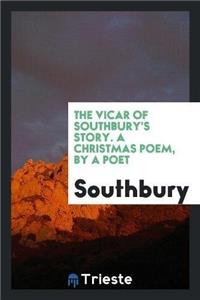 The Vicar of Southbury's Story. a Christmas Poem, by a Poet