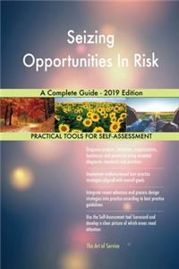 Seizing Opportunities In Risk A Complete Guide - 2019 Edition