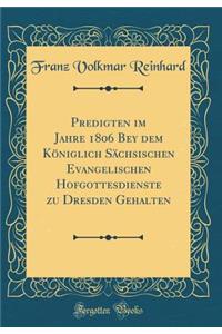Predigten Im Jahre 1806 Bey Dem Kï¿½niglich Sï¿½chsischen Evangelischen Hofgottesdienste Zu Dresden Gehalten (Classic Reprint)