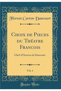 Choix de Pieces Du Thï¿½atre Francois, Vol. 4: Chef-D'Oeuvres de Dancourt (Classic Reprint)