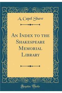 An Index to the Shakespeare Memorial Library (Classic Reprint)