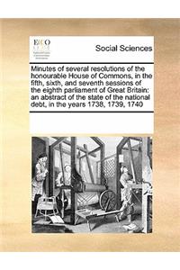 Minutes of Several Resolutions of the Honourable House of Commons, in the Fifth, Sixth, and Seventh Sessions of the Eighth Parliament of Great Britain