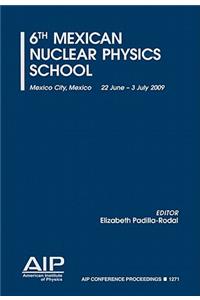 6th Mexican Nuclear Physics School