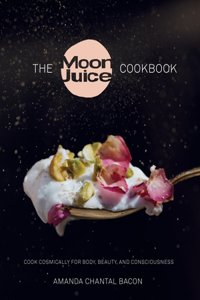 Moon Juice Cookbook: Cook Cosmically for Body, Beauty, and Consciousness