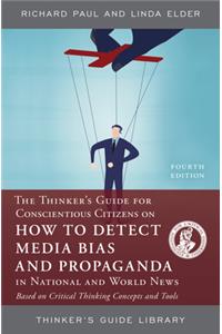 The Thinker's Guide for Conscientious Citizens on How to Detect Media Bias and Propaganda in National and World News