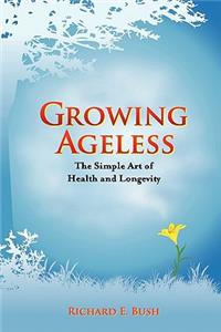 Growing Ageless: The Simple Art of Health and Longevity