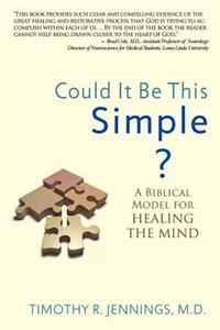 Could It Be This Simple? A Biblical Model For Healing The Mind: A Biblical Model for Healing the Mind