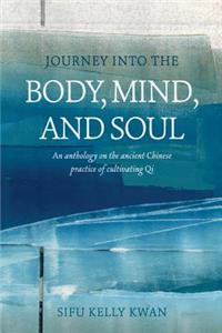 Journey Into the Body, Mind, and Soul: An Anthology on the Ancient Chinese Practice of Cultivating Qi