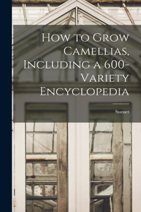 How to Grow Camellias, Including a 600-variety Encyclopedia