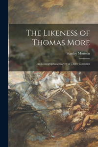 Likeness of Thomas More; an Iconographical Survey of Three Centuries