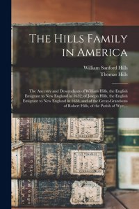 Hills Family in America; the Ancestry and Descendants of William Hills, the English Emigrant to New England in 1632; of Joseph Hills, the English Emigrant to New England in 1638, and of the Great-grandsons of Robert Hills, of the Parish of Wye, ...